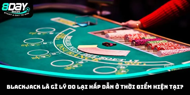 Bài Blackjack Là Gì? Khám Phá Cách Chơi Chuẩn Tại 8DAY 2 Blackjack là gì lý do lại hấp dẫn ở thời điểm hiện tại?