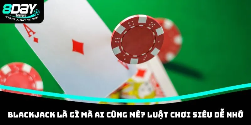 Bài Blackjack Là Gì? Khám Phá Cách Chơi Chuẩn Tại 8DAY 3 Blackjack là gì mà ai cũng mê? Luật chơi siêu dễ nhớ