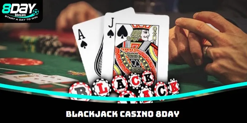 Blackjack là trò chơi casino 8DAY cực hot