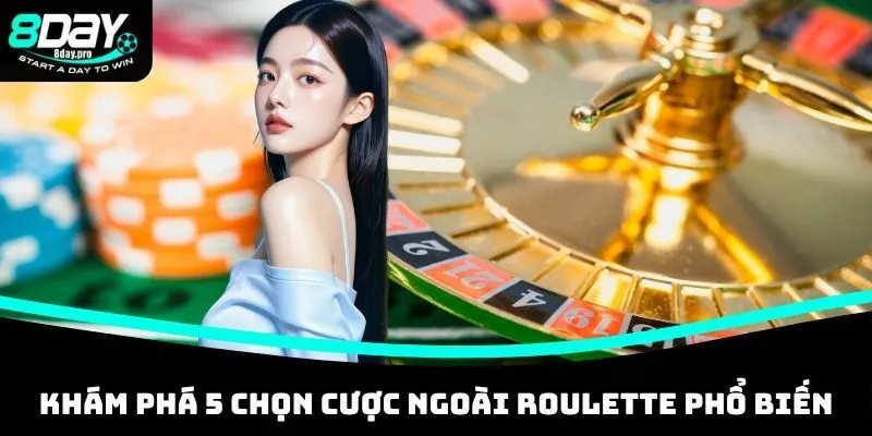 Khám phá 5 lựa chọn cược ngoài Roulette phổ biến