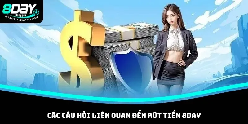 Một số câu hỏi thắc mắc khi rút tiền 8DAY